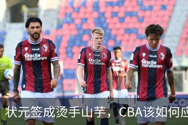 状元签成烫手山芋，CBA该如何应对四川男篮的困境？​​​​ ​​​​